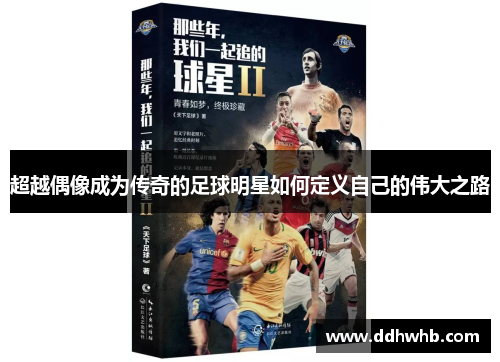 超越偶像成为传奇的足球明星如何定义自己的伟大之路