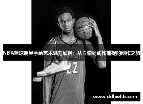 NBA篮球明星手绘艺术魅力展现：从肖像到动作捕捉的创作之旅
